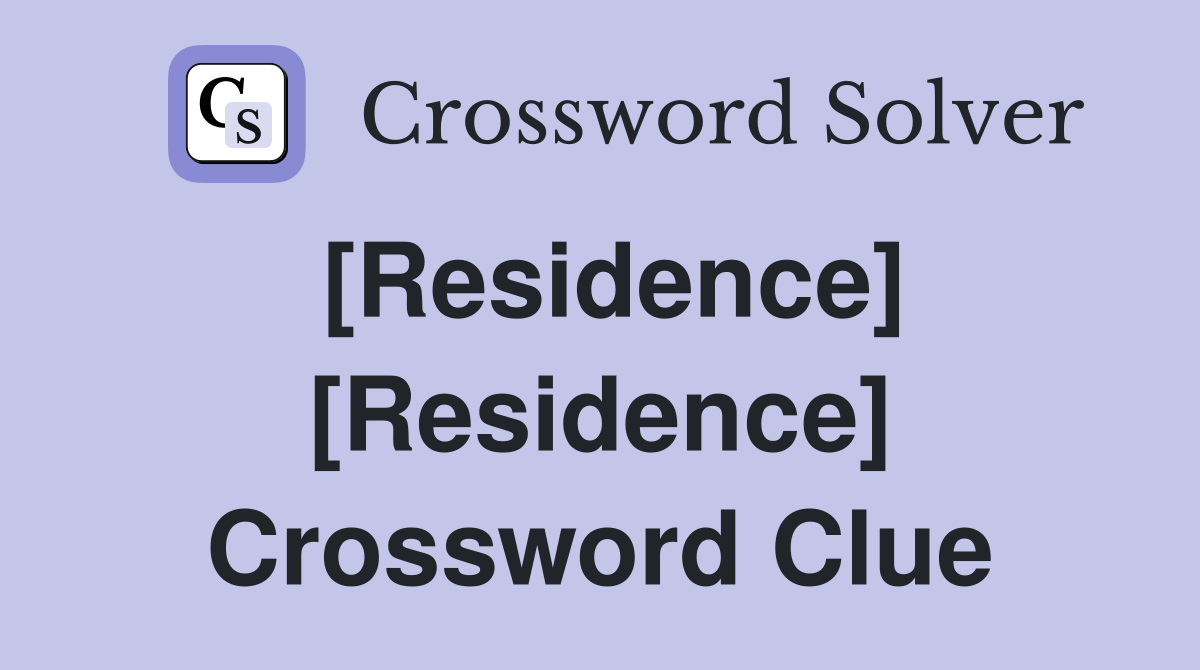 [Residence] [Residence] Crossword Clue