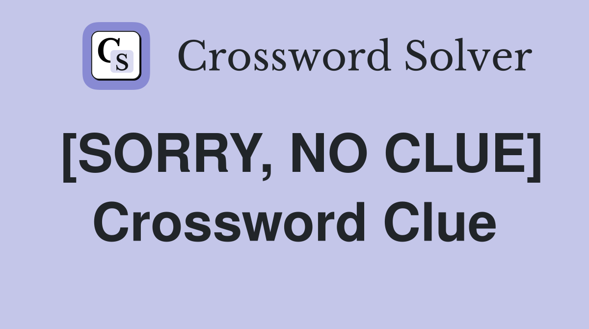 [SORRY, NO CLUE] Crossword Clue