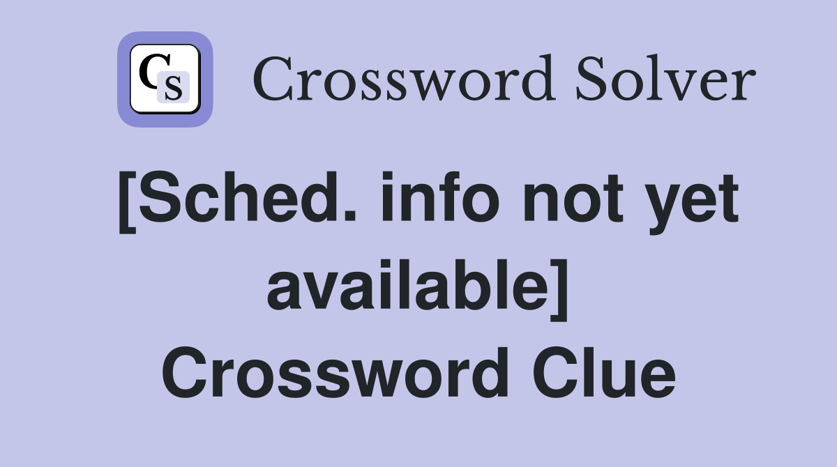 [Sched. info not yet available] Crossword Clue