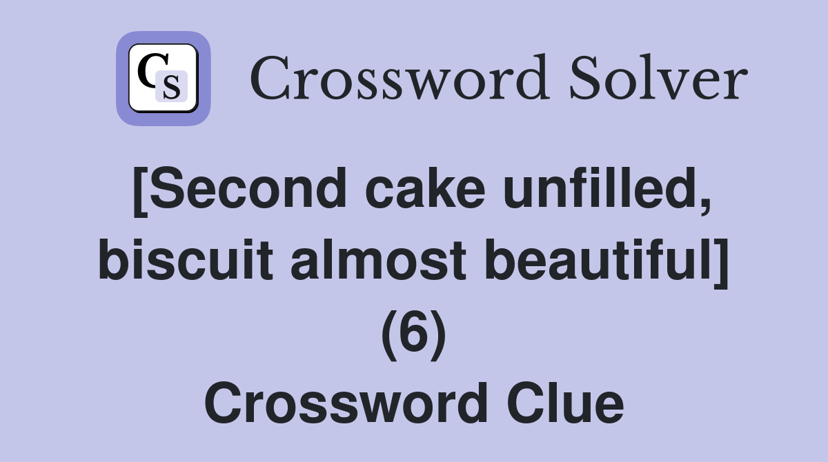 [Second cake unfilled, biscuit almost beautiful] (6) Crossword Clue