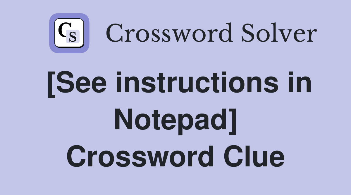 [See instructions in Notepad] Crossword Clue