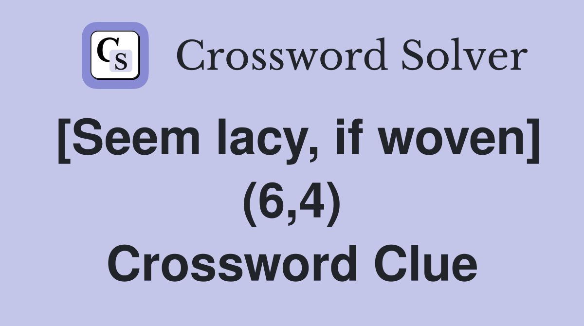 [Seem lacy, if woven] (6,4) Crossword Clue