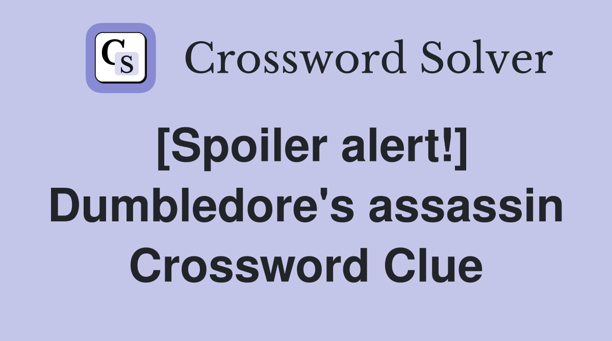 [Spoiler alert!] Dumbledore's assassin Crossword Clue