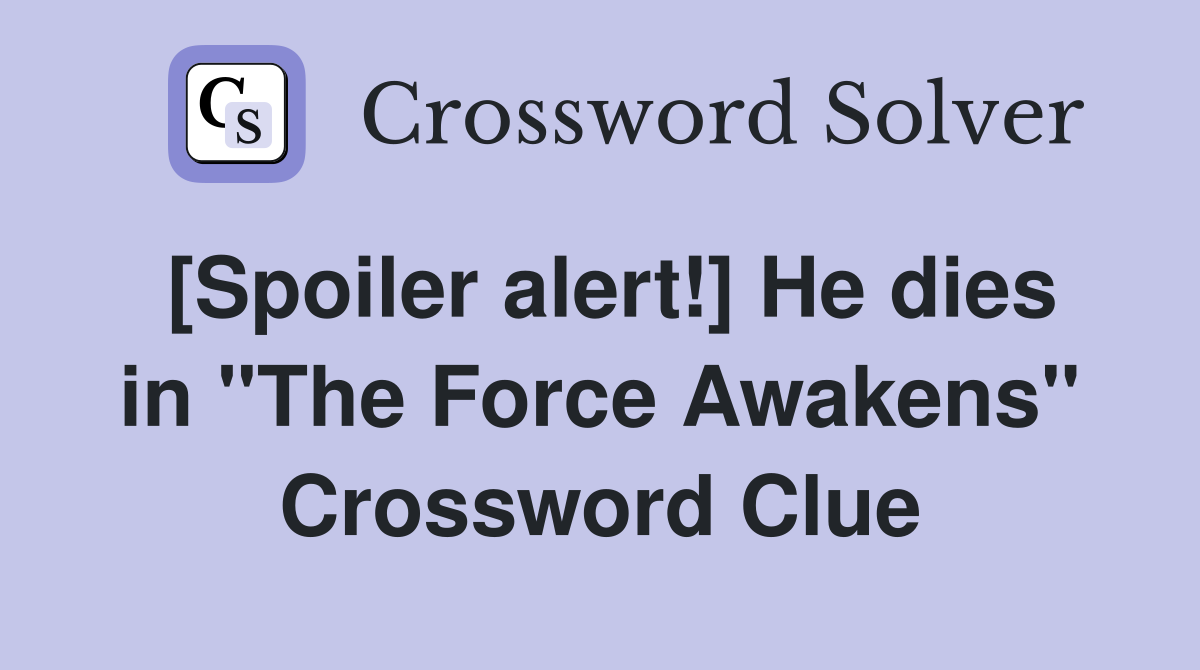 [Spoiler alert!] He dies in "The Force Awakens" Crossword Clue