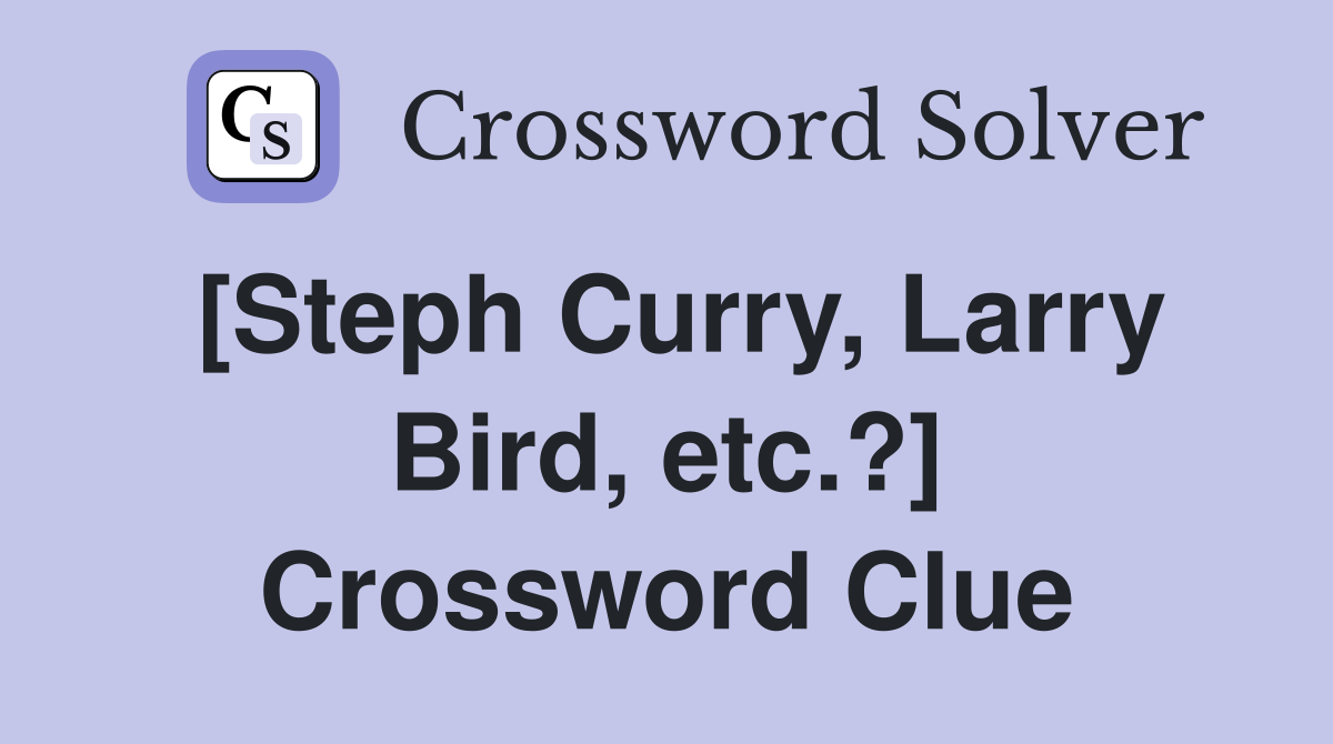 [Steph Curry, Larry Bird, etc.?] Crossword Clue