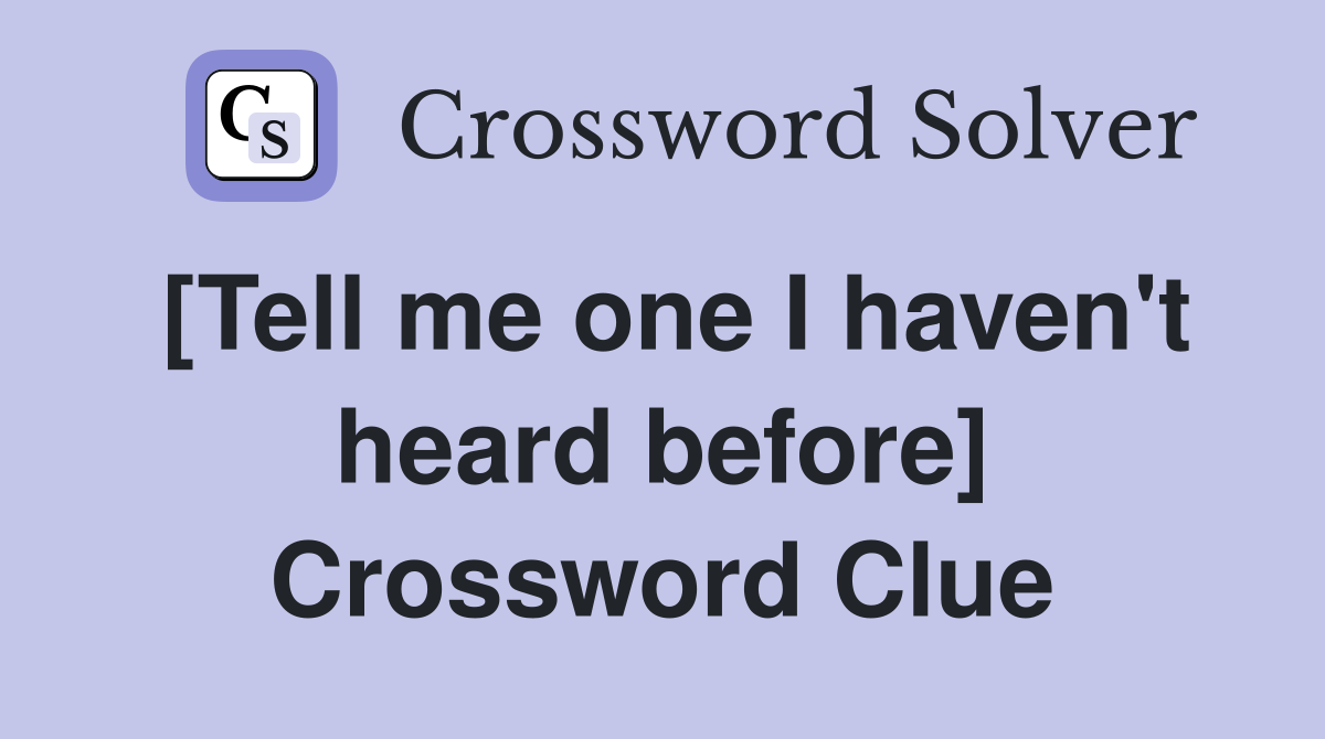 [Tell me one I haven't heard before] Crossword Clue