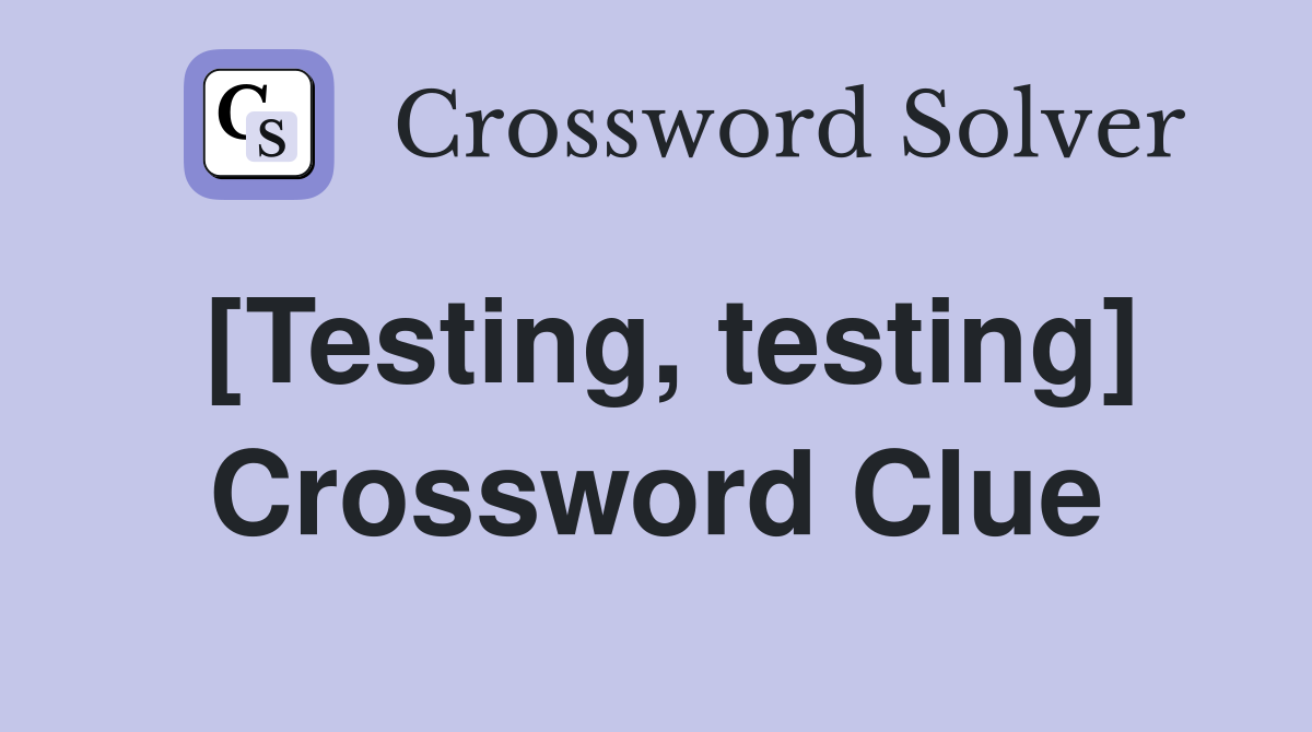 [Testing, testing] Crossword Clue