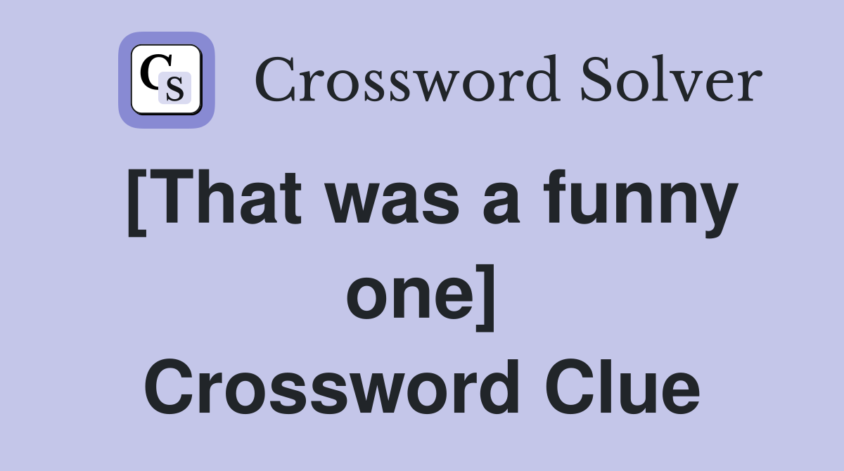 [That was a funny one] Crossword Clue
