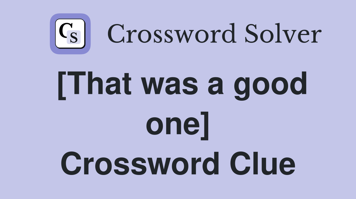 [That was a good one] Crossword Clue