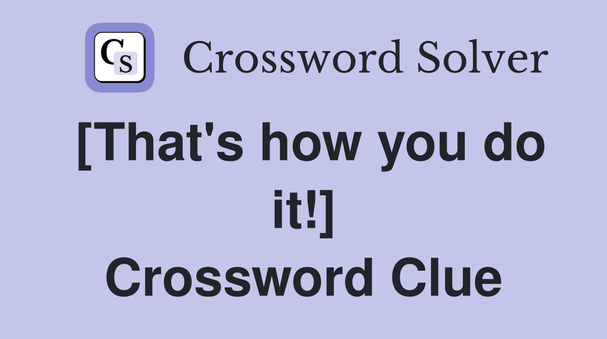 [That's how you do it!] Crossword Clue