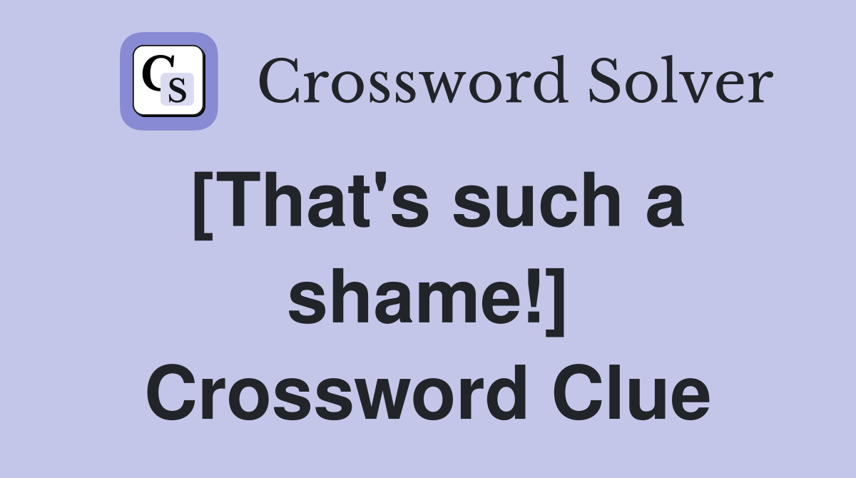 [That's such a shame!] Crossword Clue