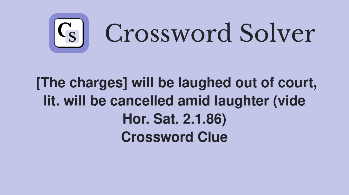 [The charges] will be laughed out of court, lit. will be cancelled amid laughter (vide Hor. Sat. 2.1.86) Crossword Clue
