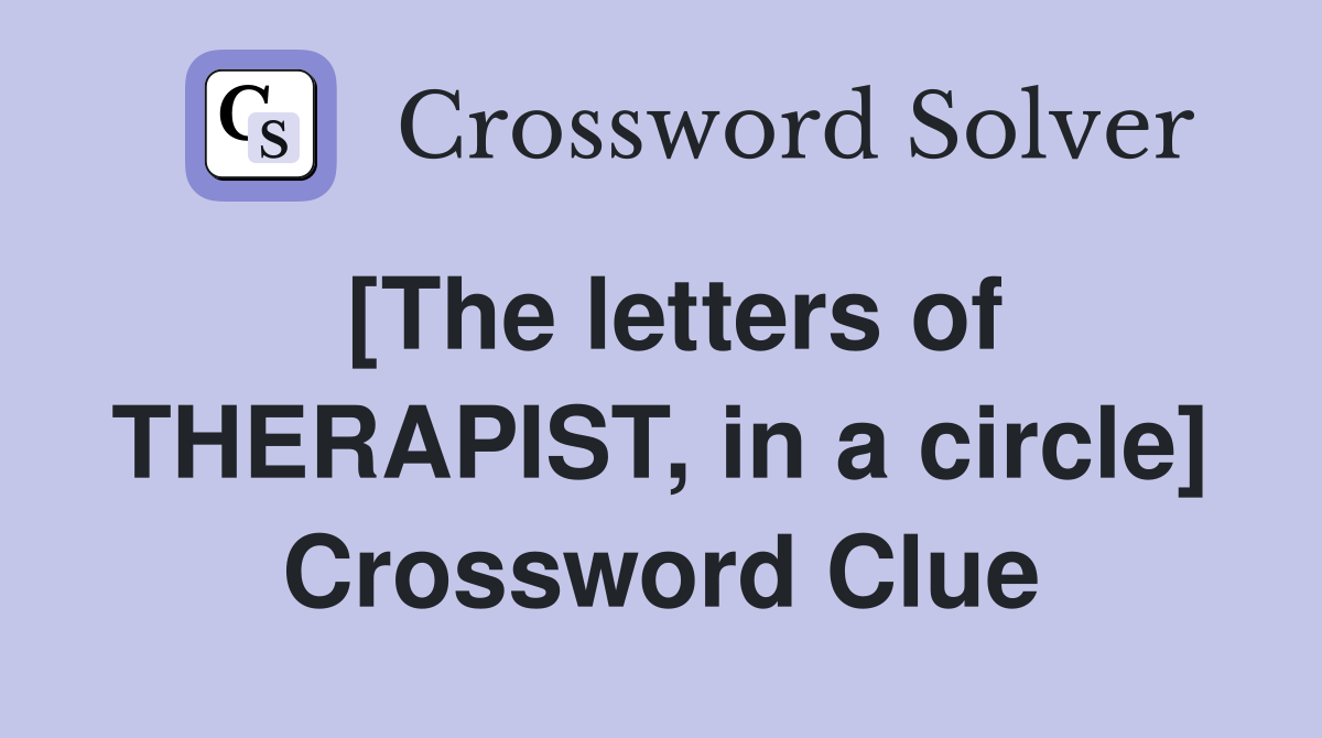 [The letters of THERAPIST, in a circle] Crossword Clue