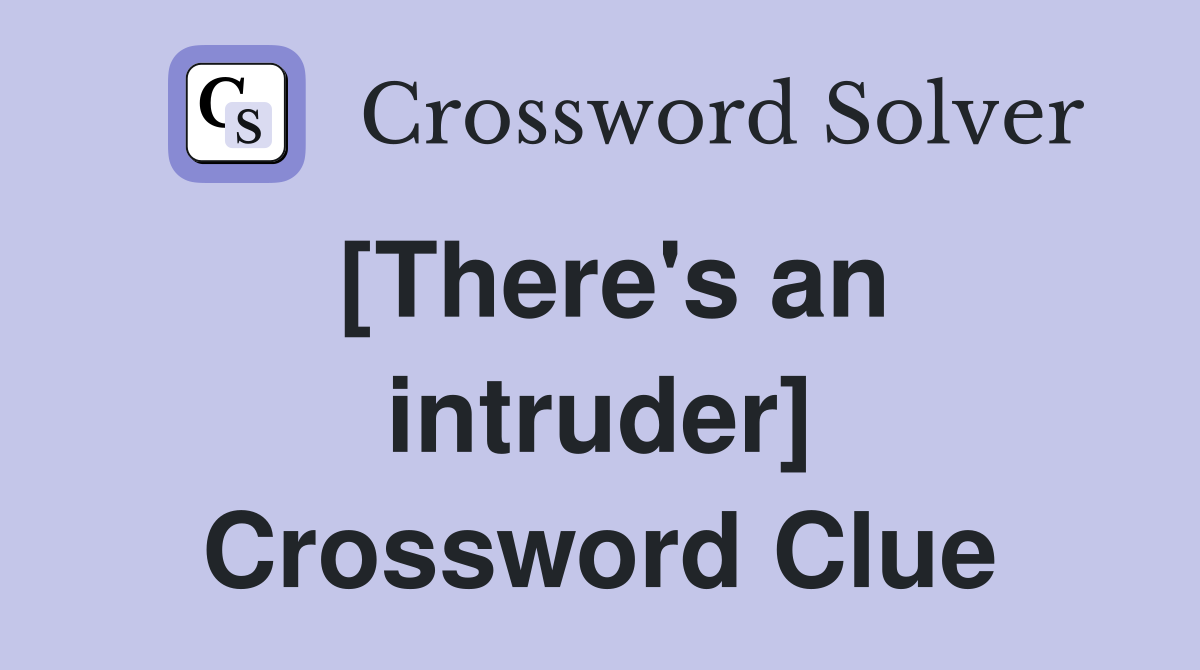 [There's an intruder] Crossword Clue