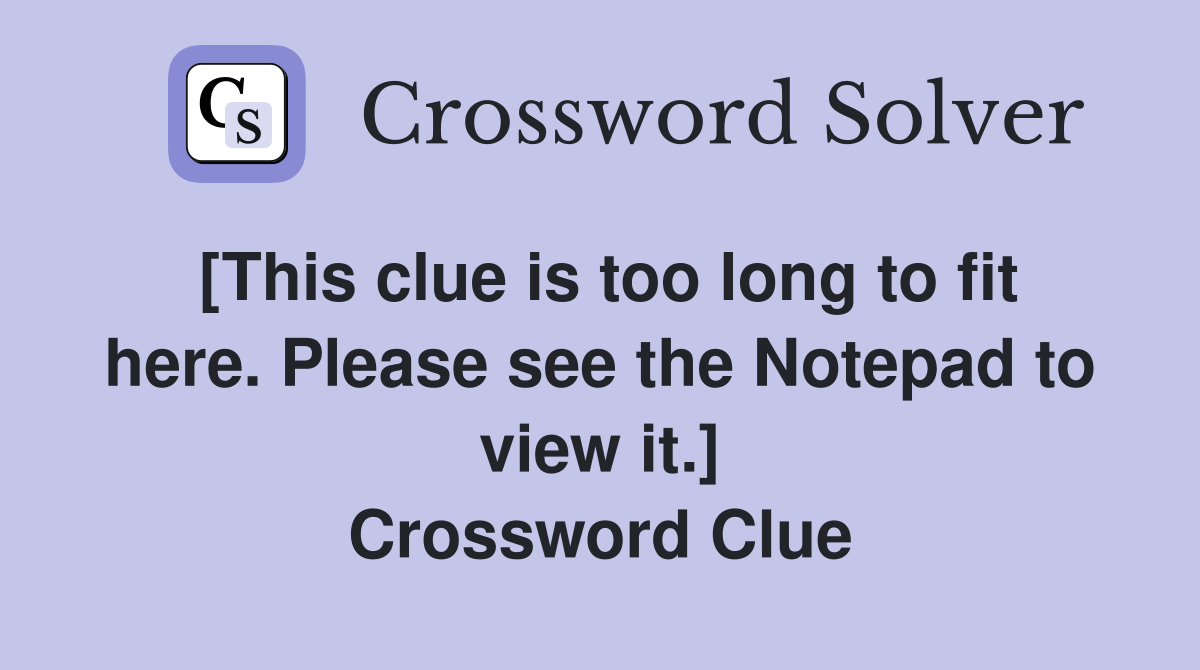 [This clue is too long to fit here. Please see the Notepad to view it.] Crossword Clue