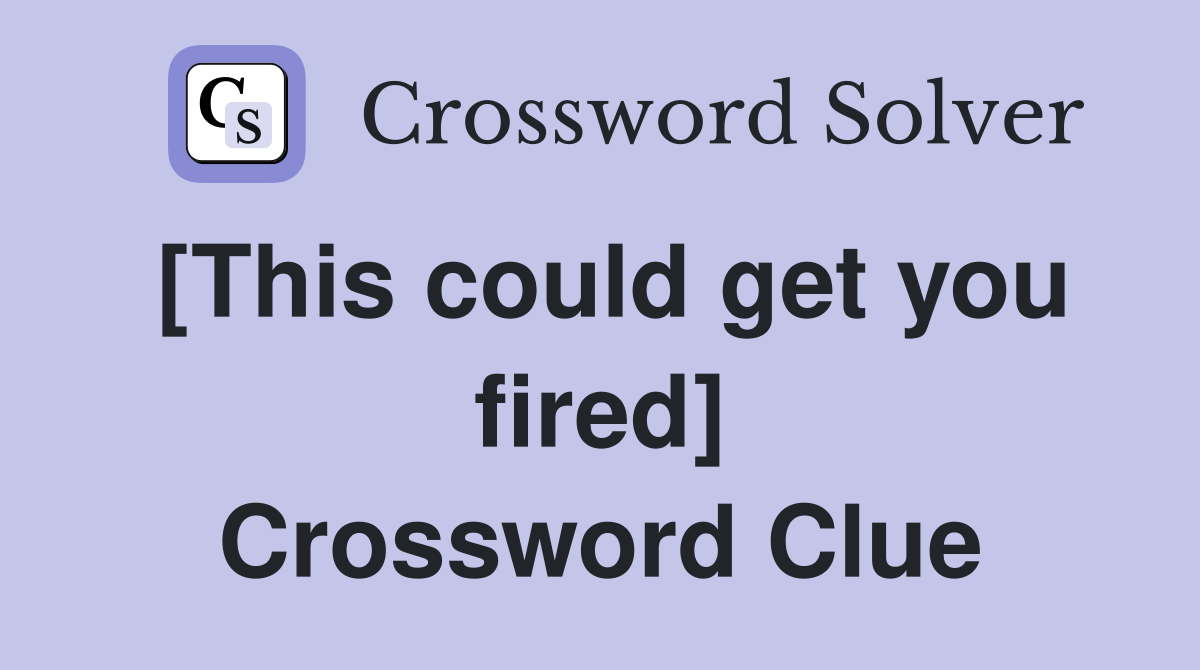 [This could get you fired] Crossword Clue