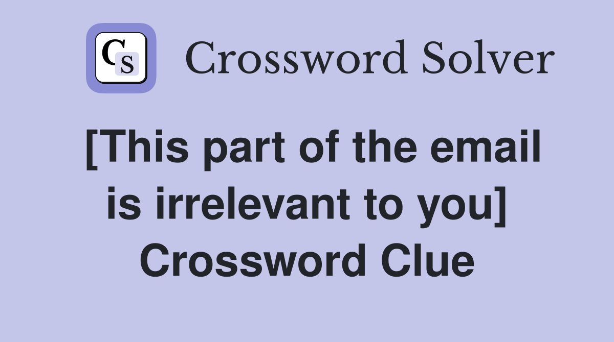 [This part of the email is irrelevant to you] Crossword Clue
