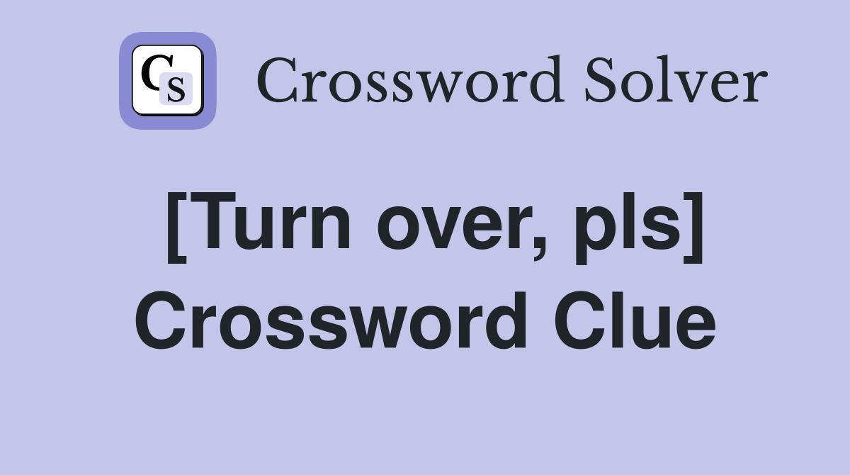 [Turn over, pls] Crossword Clue