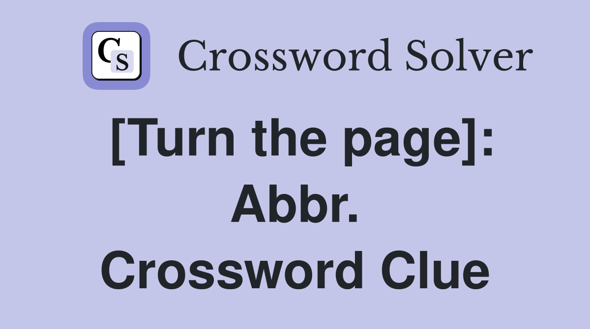 [Turn the page]: Abbr. Crossword Clue