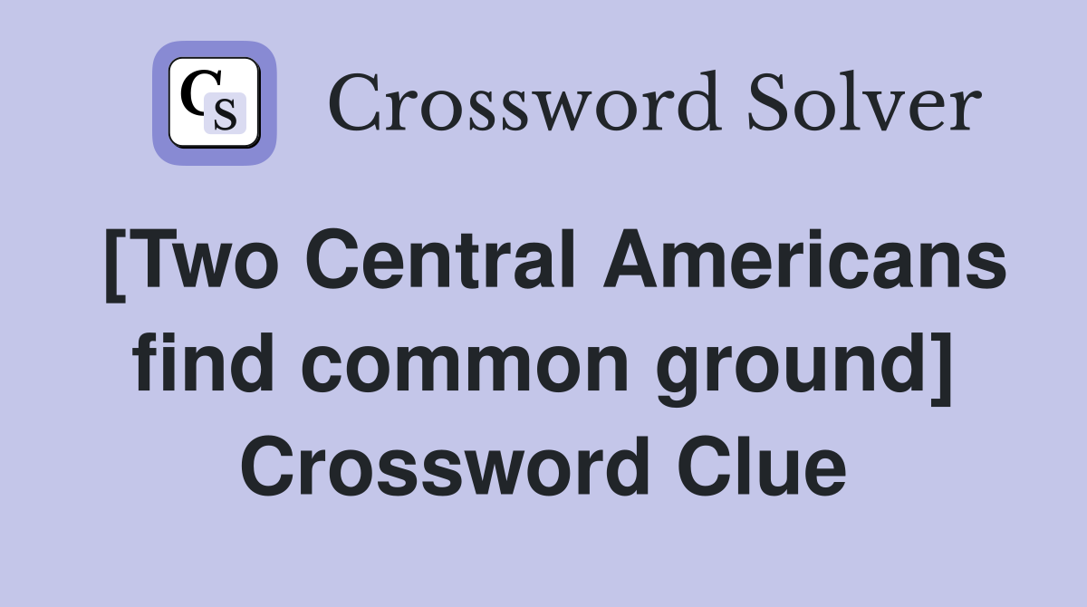 [Two Central Americans find common ground] Crossword Clue