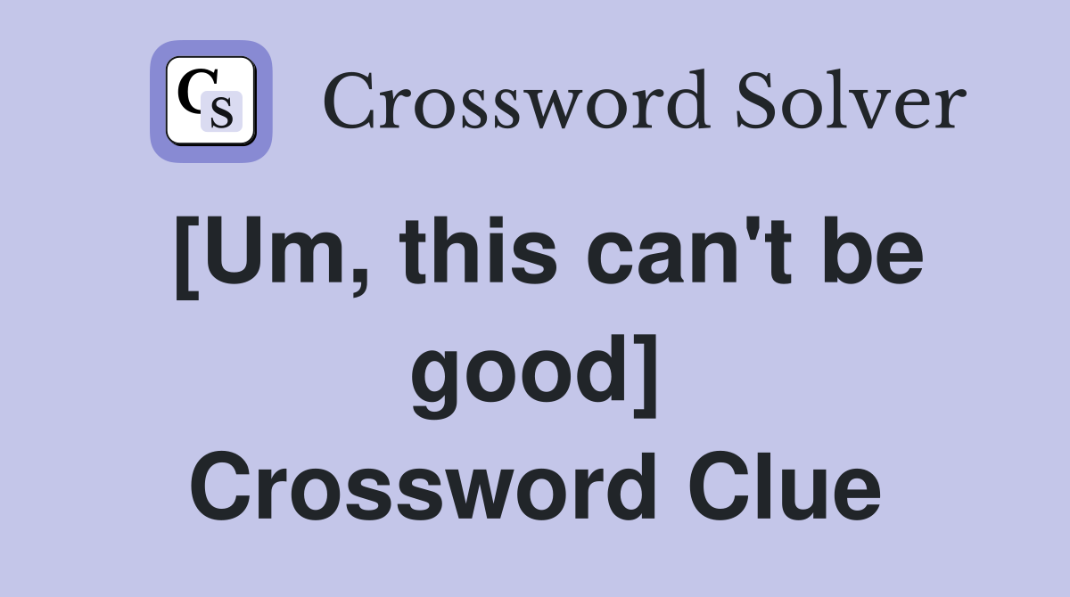 [Um, this can't be good] Crossword Clue
