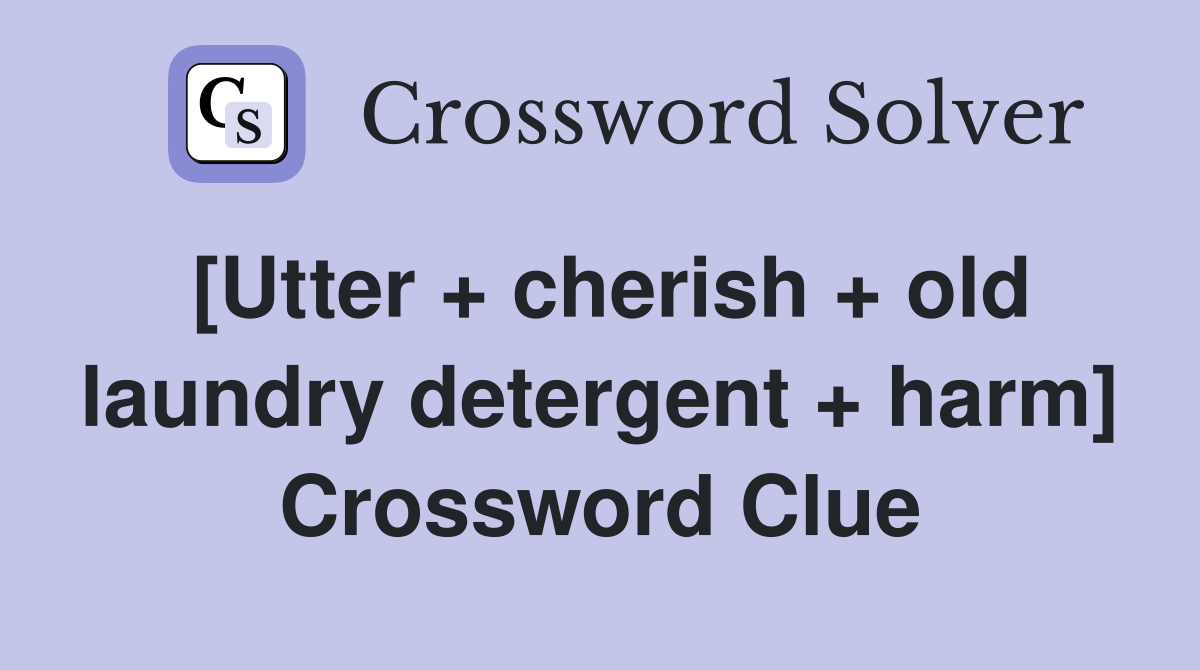 [Utter + cherish + old laundry detergent + harm] Crossword Clue