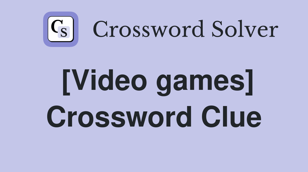 [Video games] Crossword Clue