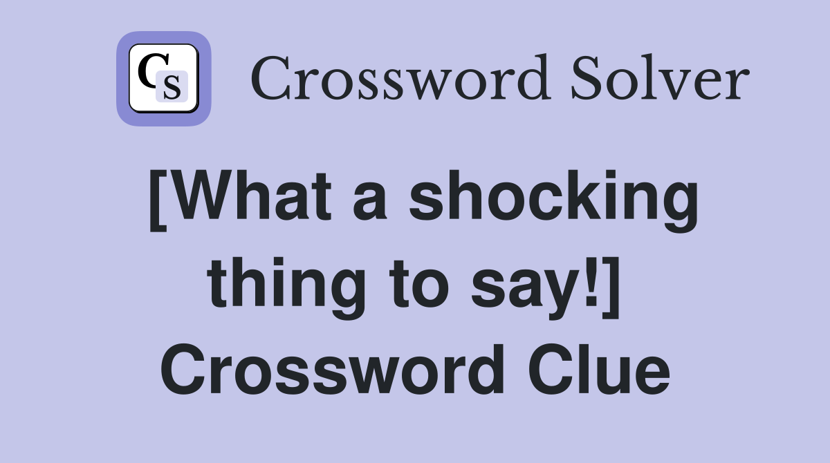 [What a shocking thing to say!] Crossword Clue