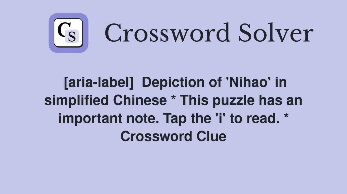 [aria-label]  Depiction of 'Nihao' in simplified Chinese * This puzzle has an important note. Tap the 'i' to read. * Crossword Clue
