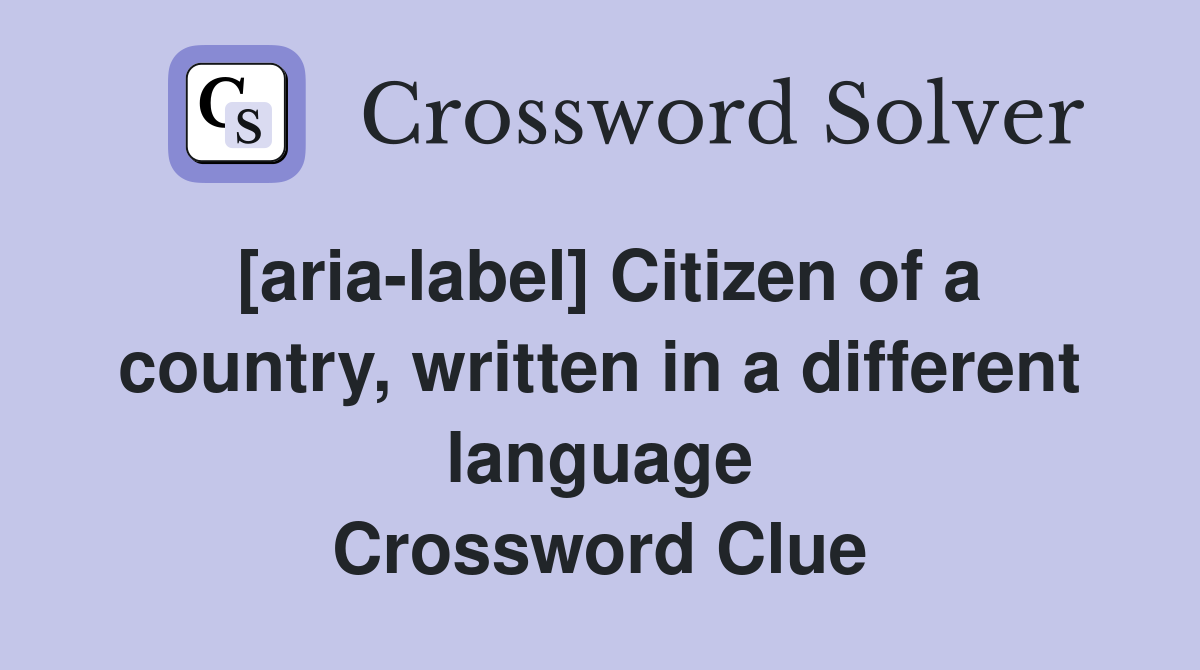 [aria-label] Citizen of a country, written in a different language Crossword Clue
