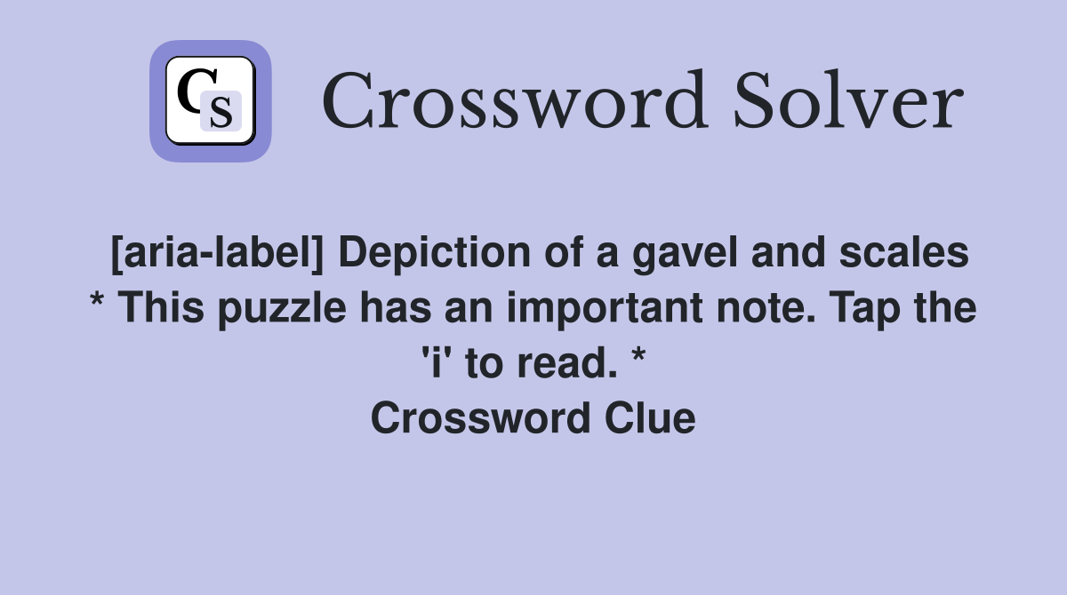 [aria-label] Depiction of a gavel and scales * This puzzle has an important note. Tap the 'i' to read. * Crossword Clue