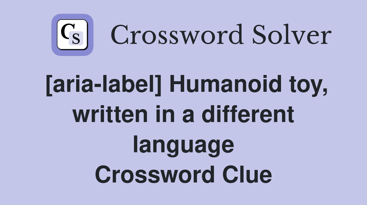 [aria-label] Humanoid toy, written in a different language Crossword Clue