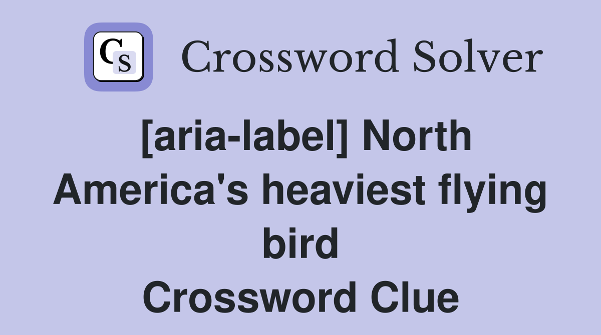 [aria-label] North America's heaviest flying bird Crossword Clue