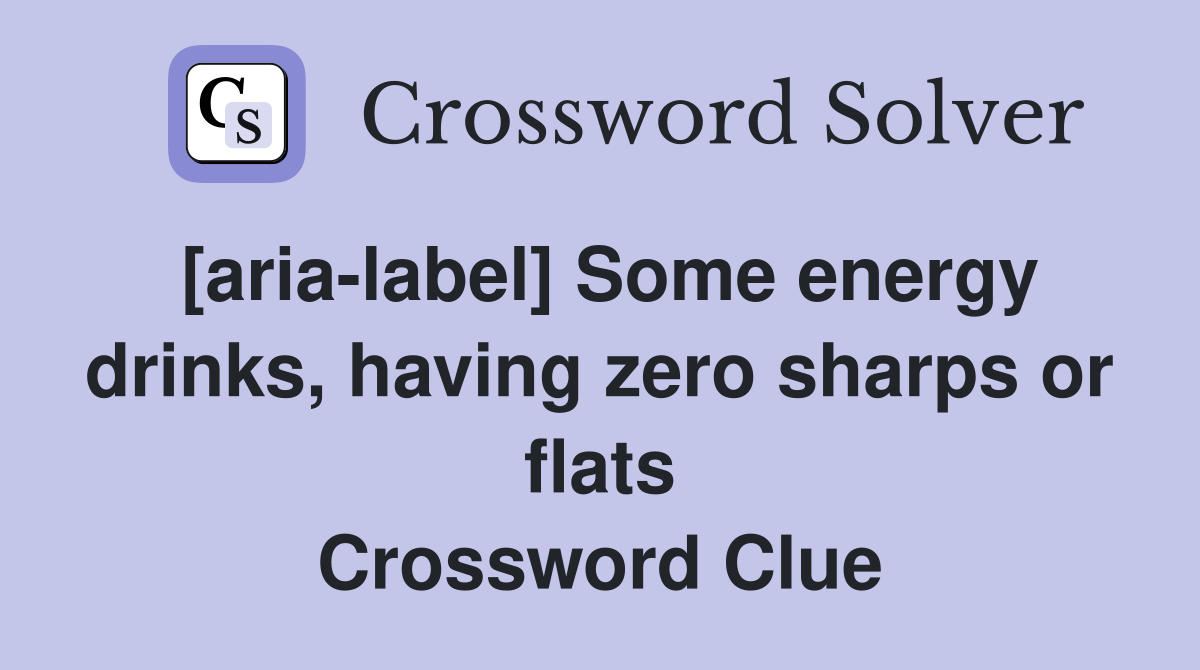 [aria-label] Some energy drinks, having zero sharps or flats Crossword Clue