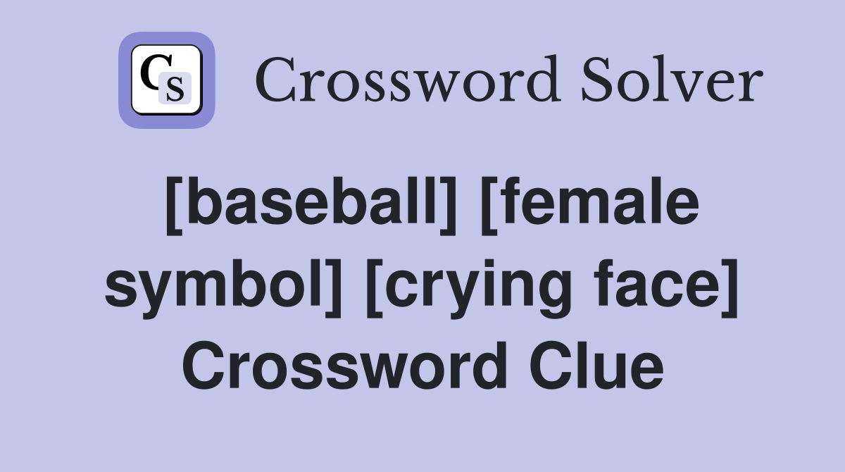[baseball] [female symbol] [crying face] Crossword Clue