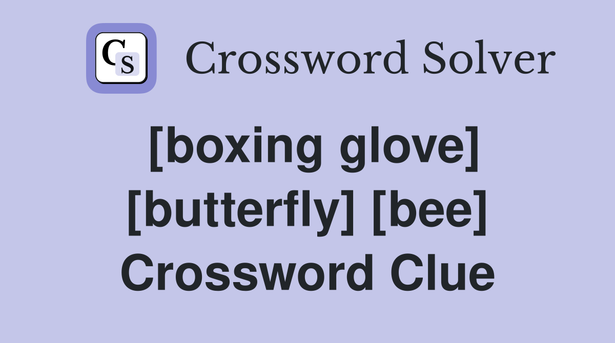 [boxing glove] [butterfly] [bee] Crossword Clue