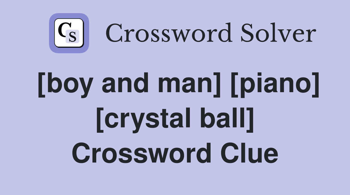 [boy and man] [piano] [crystal ball] Crossword Clue