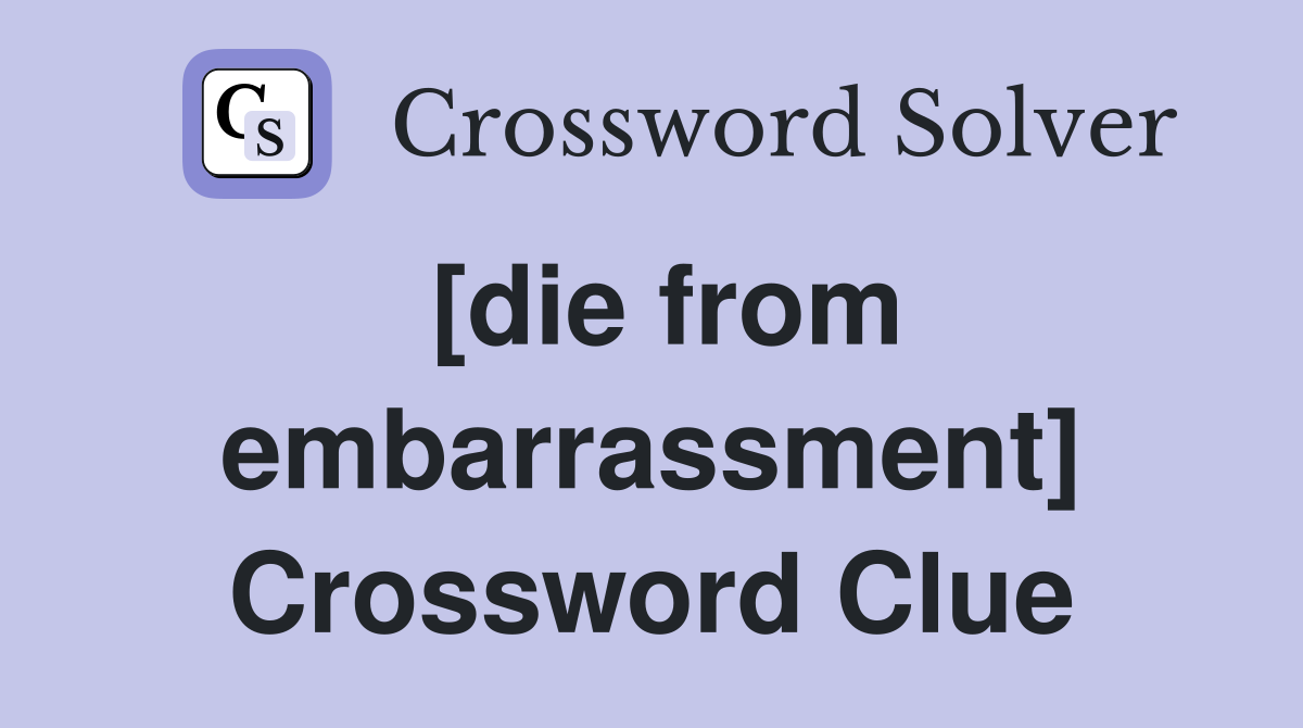 [die from embarrassment] Crossword Clue