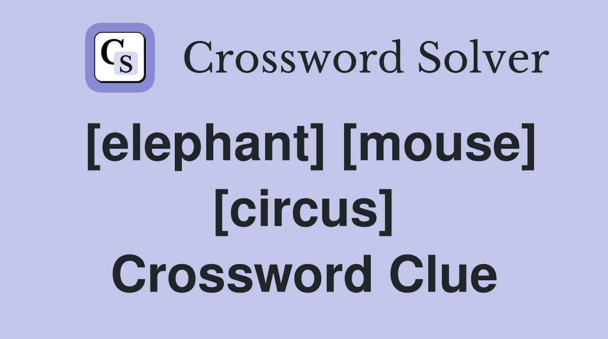 [elephant] [mouse] [circus] Crossword Clue