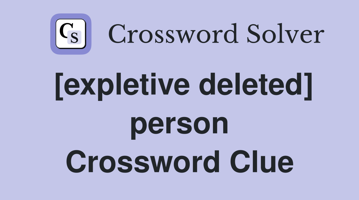 [expletive deleted] person Crossword Clue