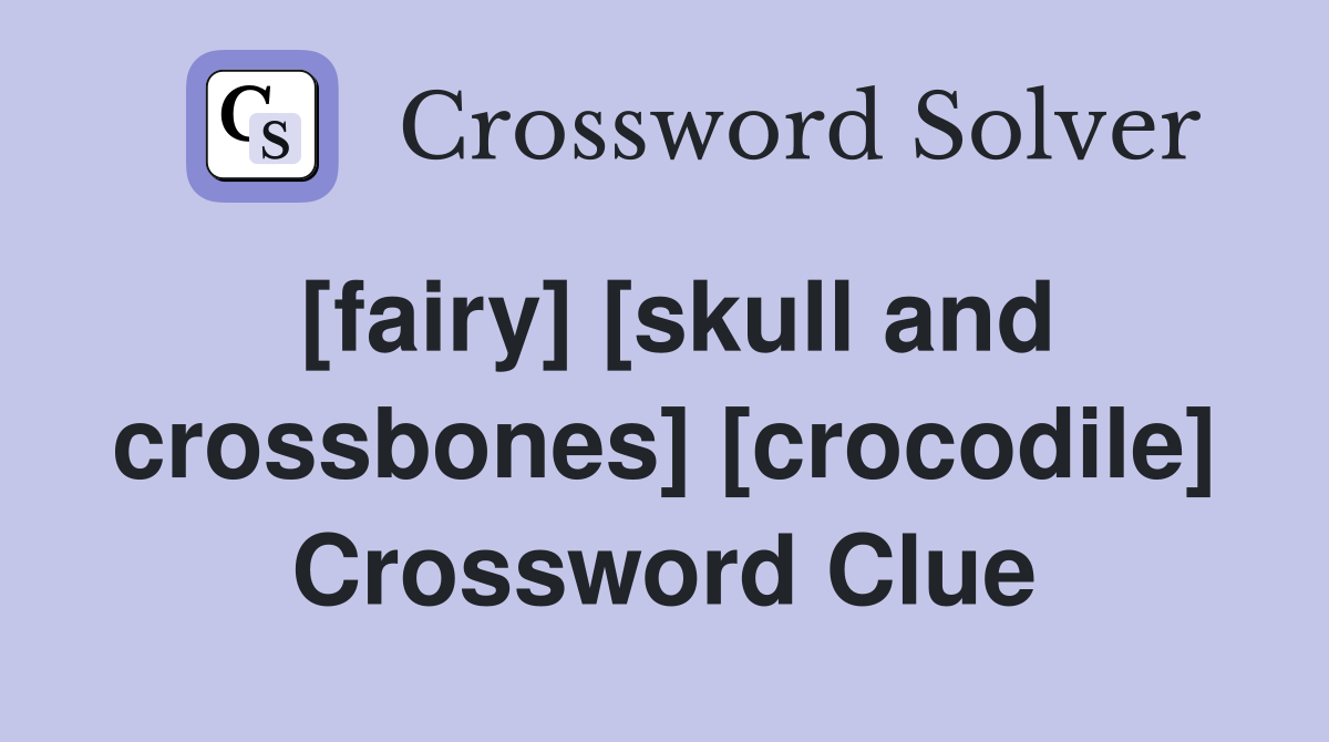 [fairy] [skull and crossbones] [crocodile] Crossword Clue