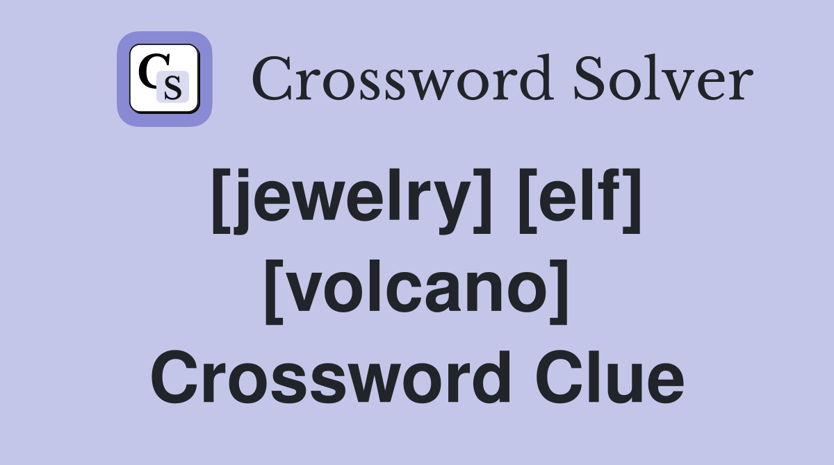 [jewelry] [elf] [volcano] Crossword Clue