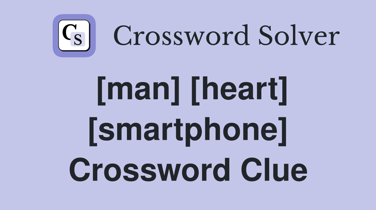 [man] [heart] [smartphone] Crossword Clue