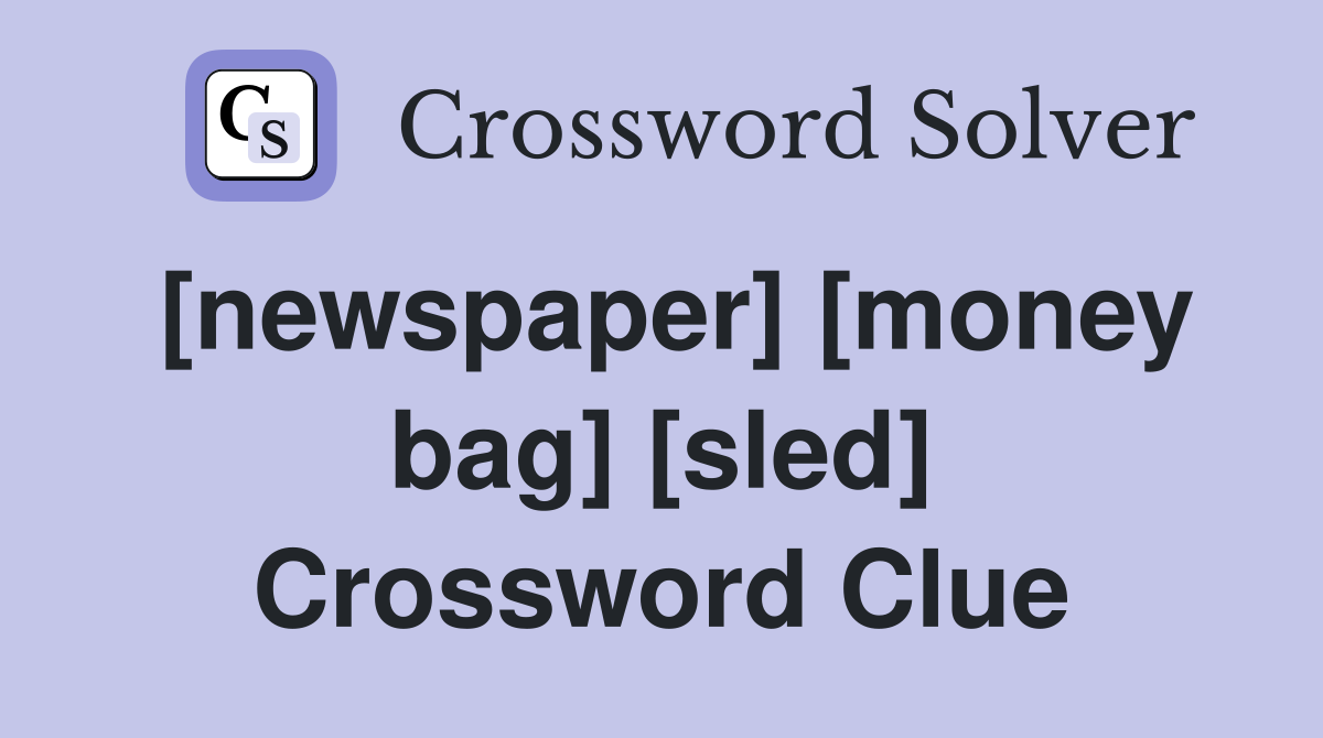 [newspaper] [money bag] [sled] Crossword Clue