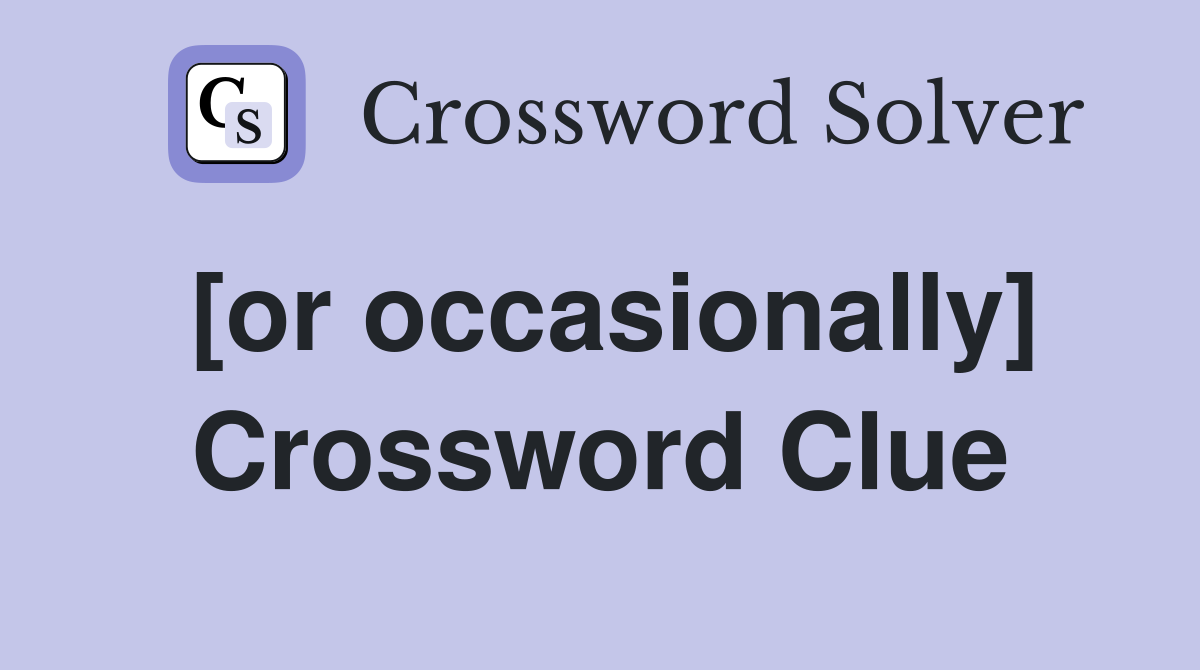 [or occasionally] Crossword Clue