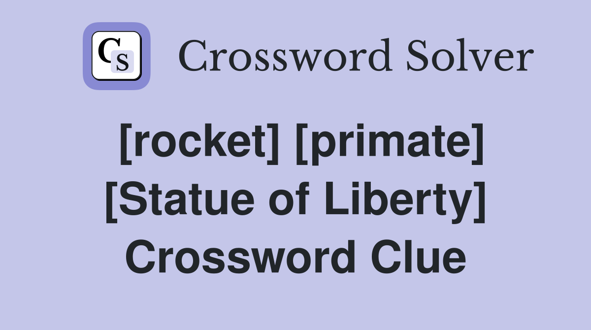 [rocket] [primate] [Statue of Liberty] Crossword Clue