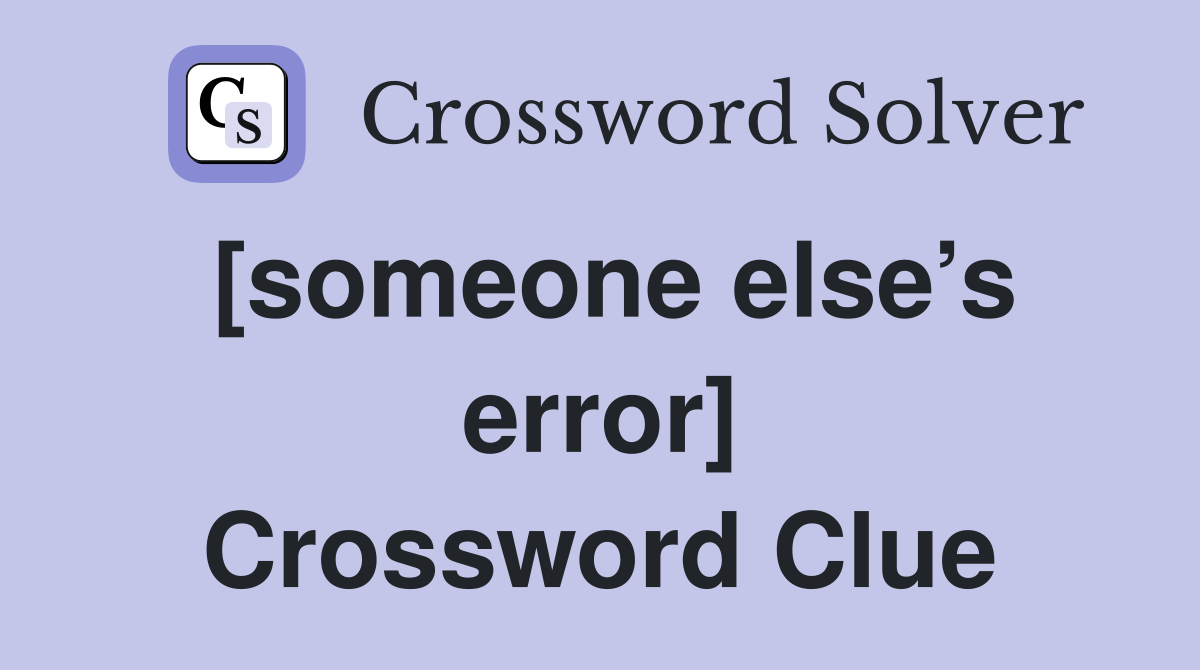 [someone else’s error] Crossword Clue