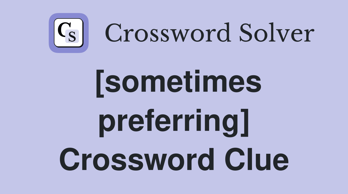[sometimes preferring] Crossword Clue