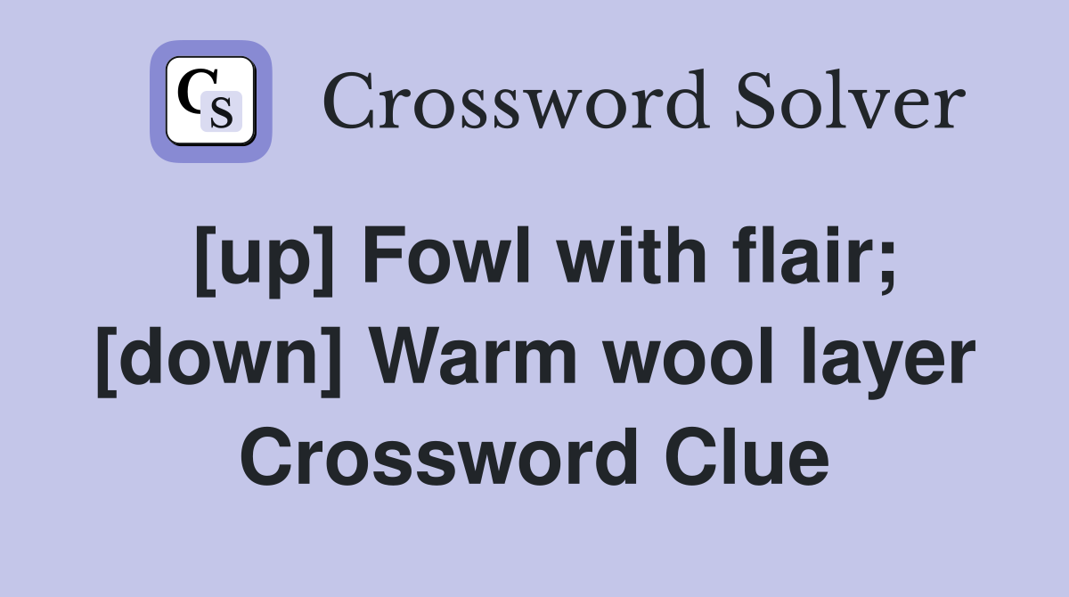 [up] Fowl with flair; [down] Warm wool layer Crossword Clue