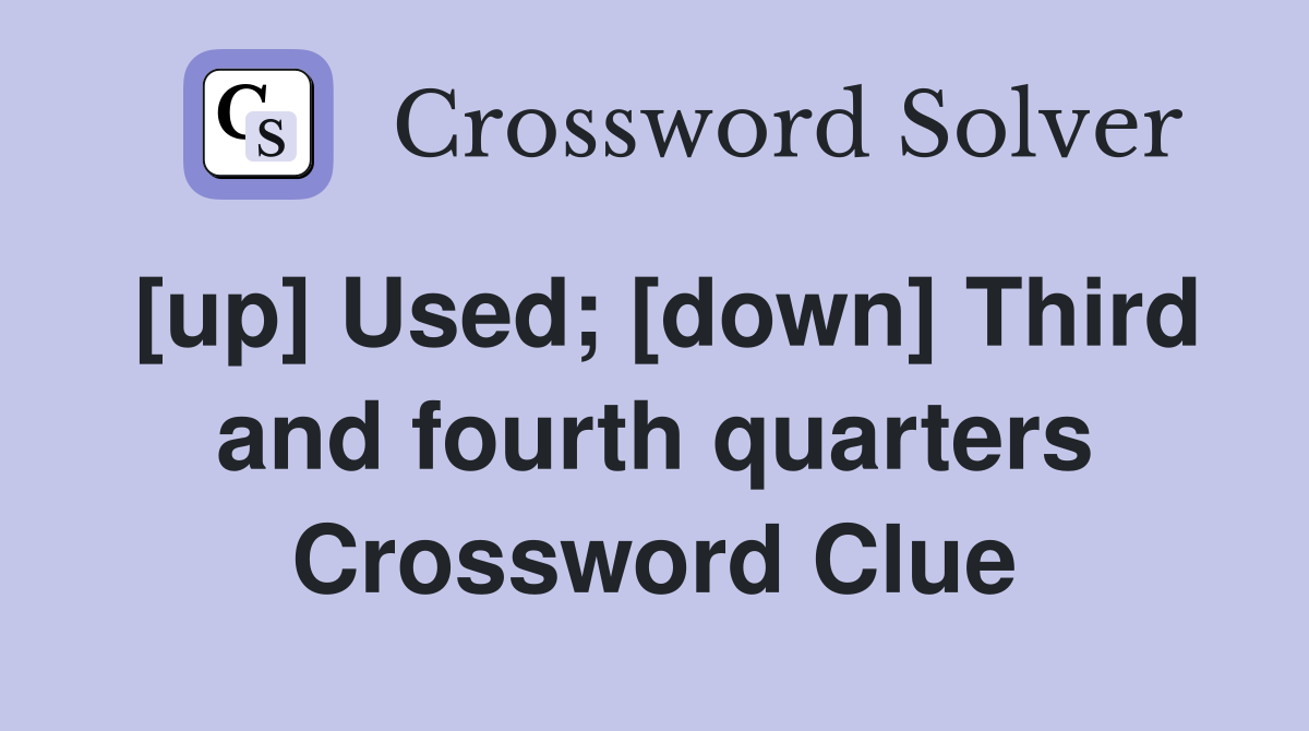 [up] Used; [down] Third and fourth quarters Crossword Clue
